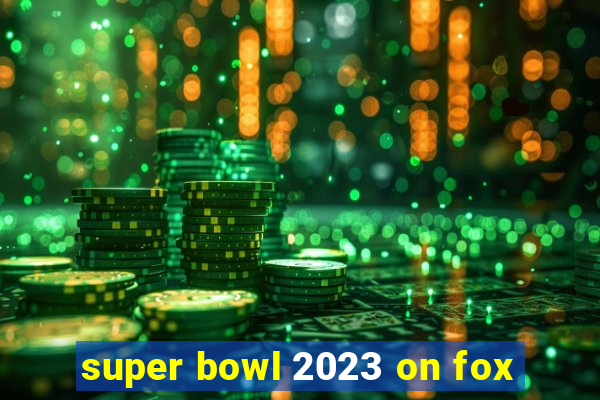 super bowl 2023 on fox