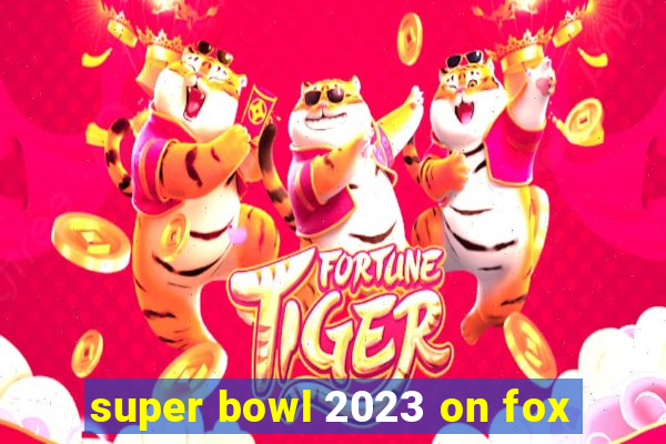 super bowl 2023 on fox