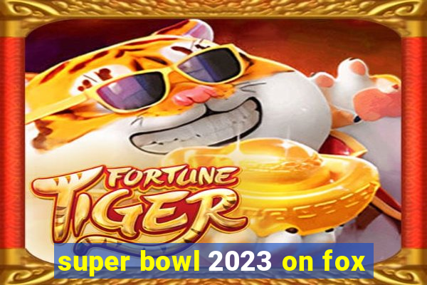 super bowl 2023 on fox