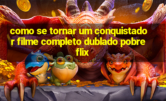 como se tornar um conquistador filme completo dublado pobreflix