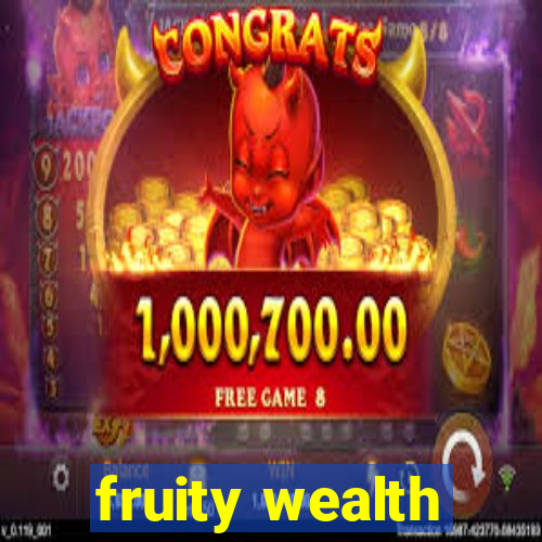 fruity wealth