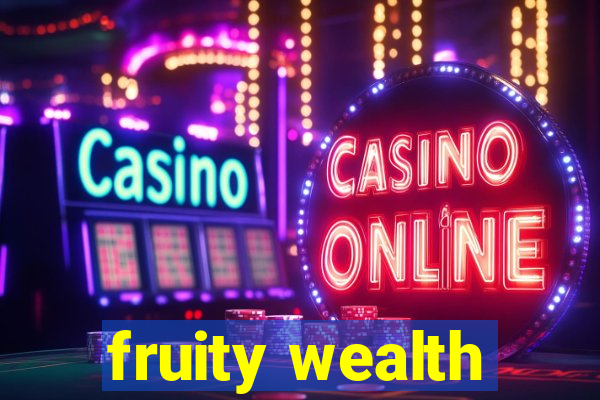 fruity wealth