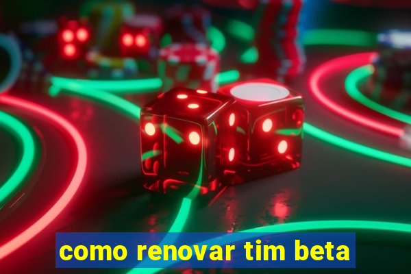 como renovar tim beta