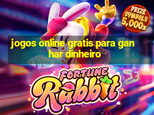 jogos online gratis para ganhar dinheiro