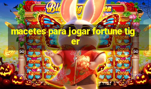 macetes para jogar fortune tiger