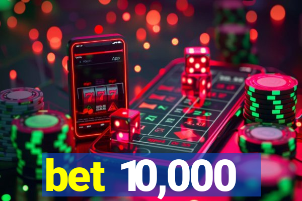 bet 10,000