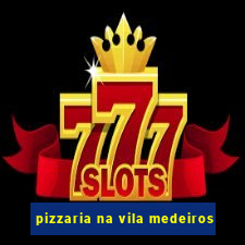 pizzaria na vila medeiros