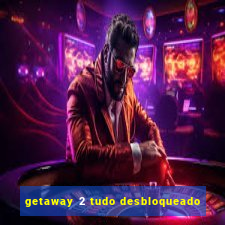 getaway 2 tudo desbloqueado