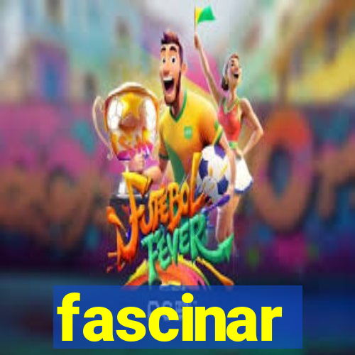 fascinar