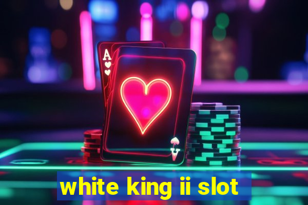 white king ii slot