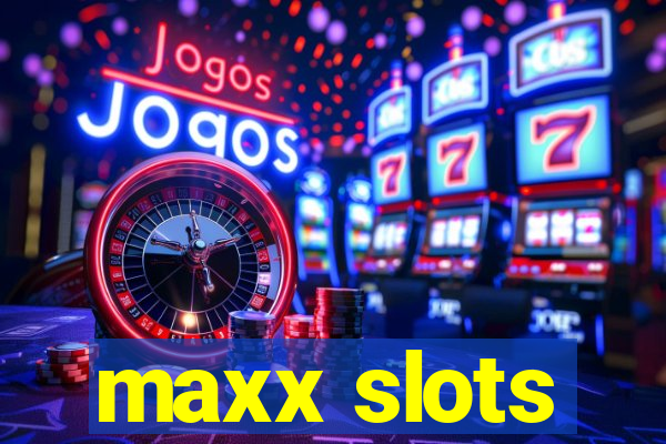 maxx slots