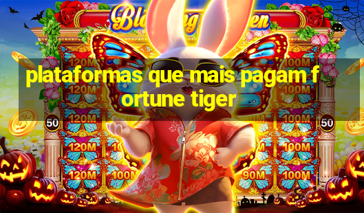 plataformas que mais pagam fortune tiger