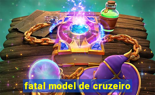 fatal model de cruzeiro