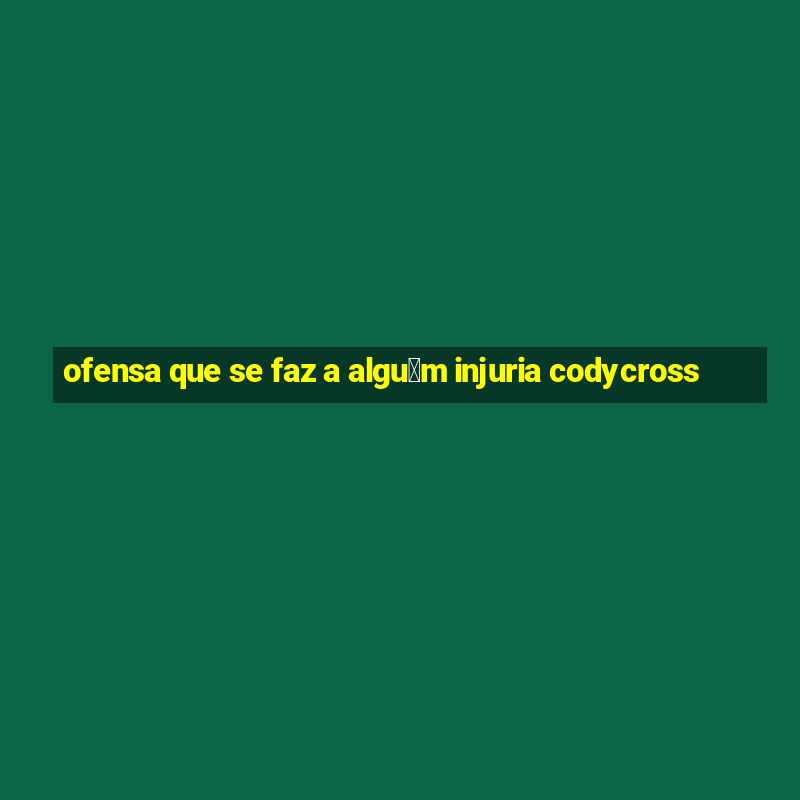 ofensa que se faz a algu茅m injuria codycross