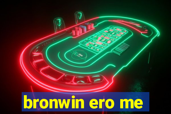 bronwin ero me