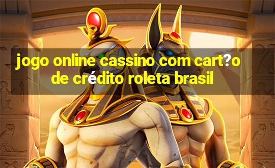 jogo online cassino com cart?o de crédito roleta brasil