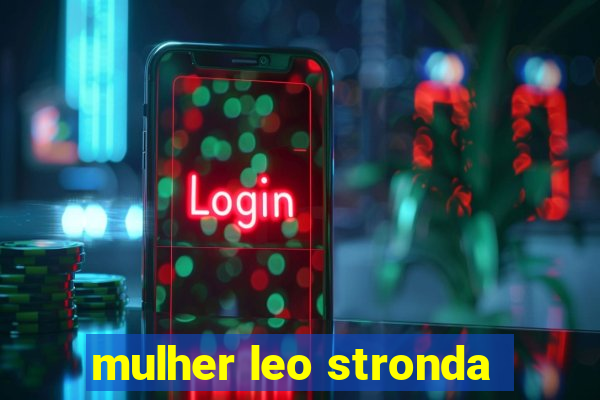 mulher leo stronda