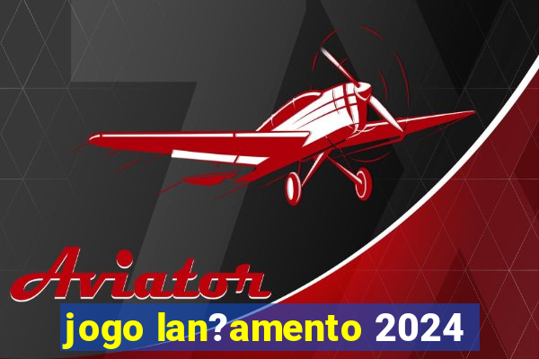 jogo lan?amento 2024