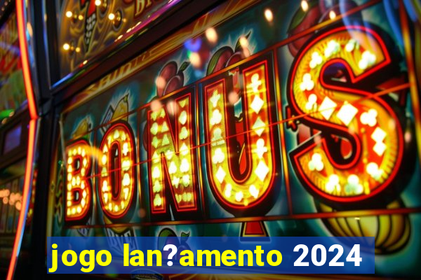 jogo lan?amento 2024