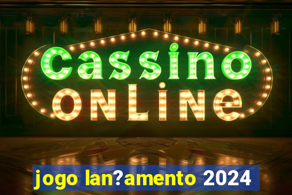 jogo lan?amento 2024