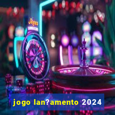 jogo lan?amento 2024