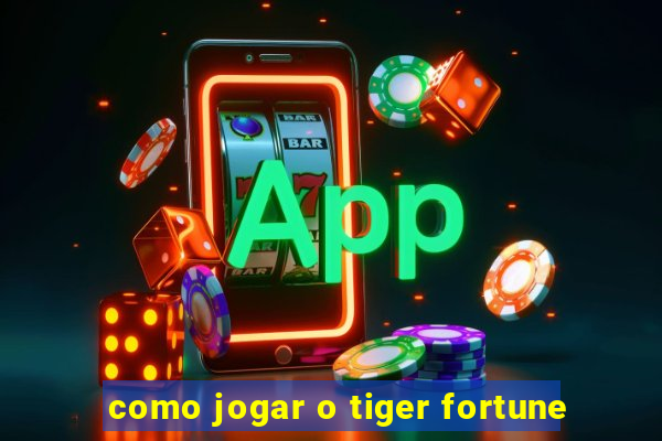 como jogar o tiger fortune