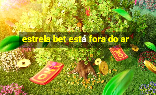 estrela bet está fora do ar