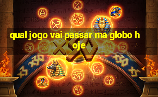 qual jogo vai passar ma globo hoje