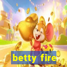 betty fire