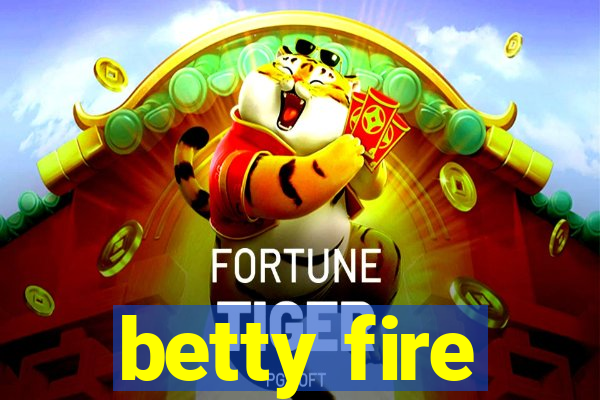 betty fire