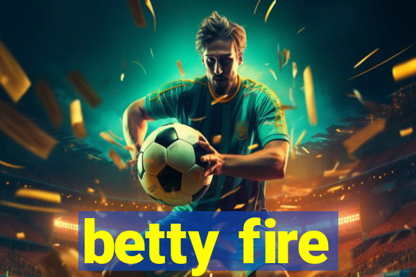 betty fire