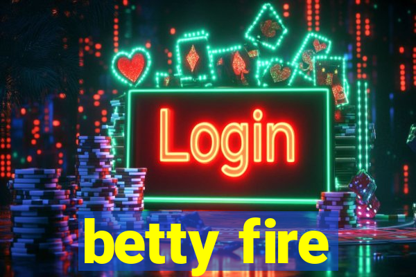 betty fire