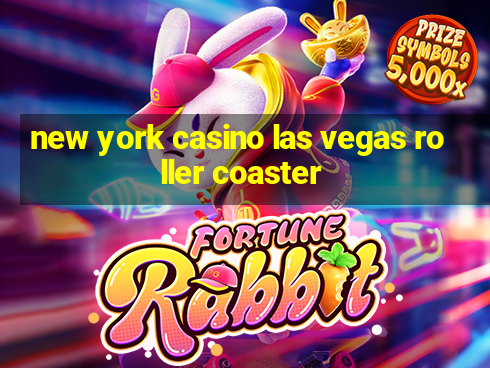 new york casino las vegas roller coaster