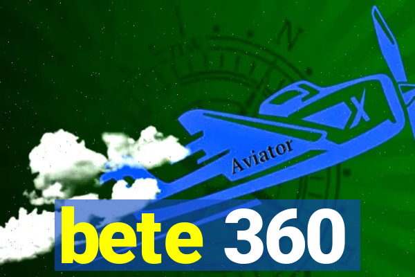 bete 360