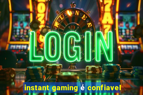 instant gaming é confiavel