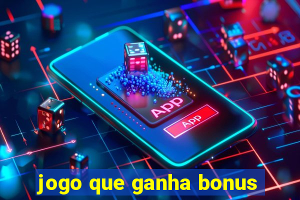 jogo que ganha bonus