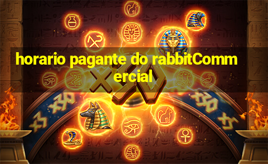 horario pagante do rabbitCommercial