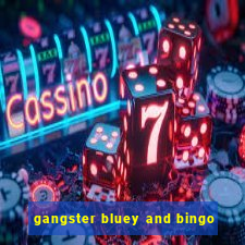 gangster bluey and bingo