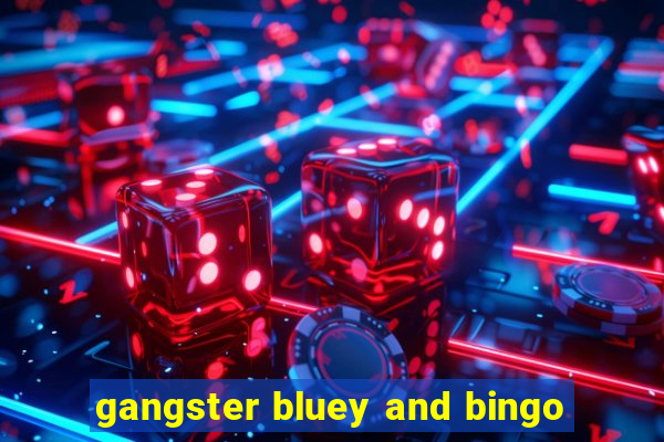 gangster bluey and bingo