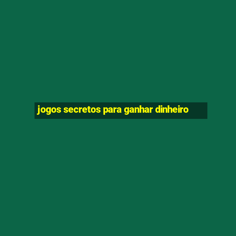 jogos secretos para ganhar dinheiro