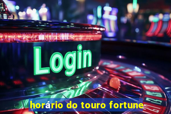 horário do touro fortune