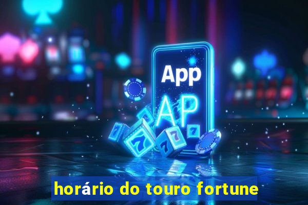 horário do touro fortune