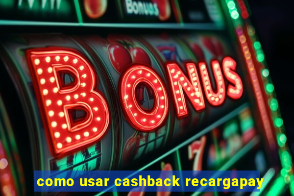 como usar cashback recargapay