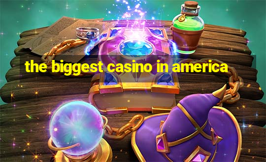 the biggest casino in america