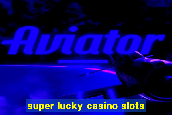 super lucky casino slots