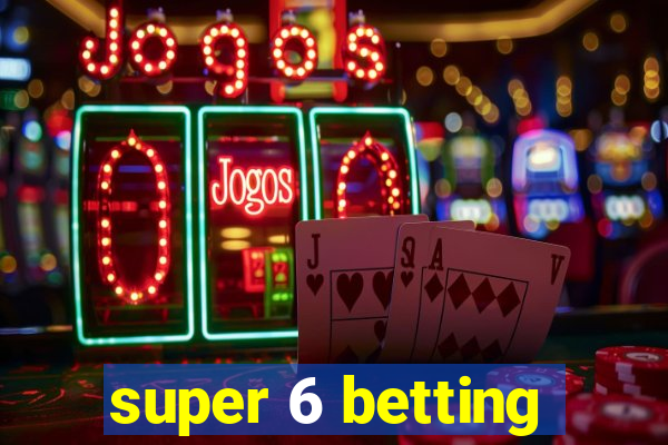 super 6 betting