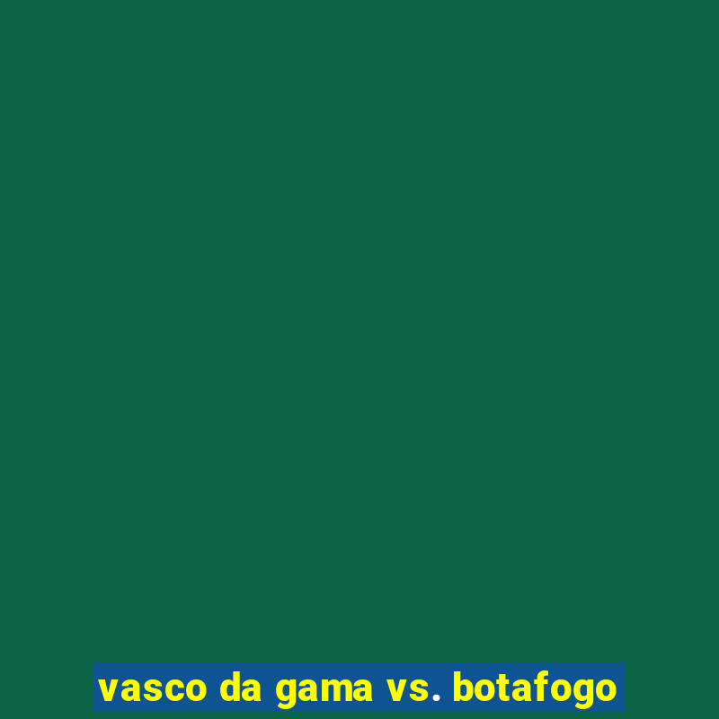 vasco da gama vs. botafogo