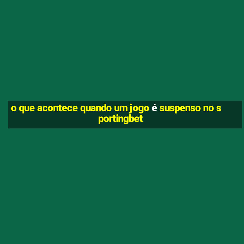 o que acontece quando um jogo é suspenso no sportingbet