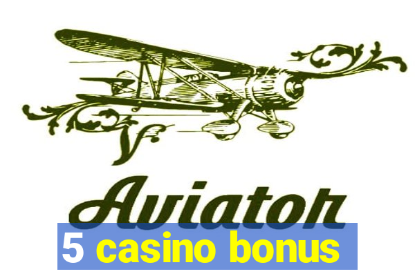 5 casino bonus