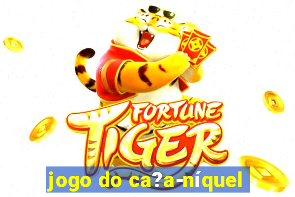 jogo do ca?a-níquel